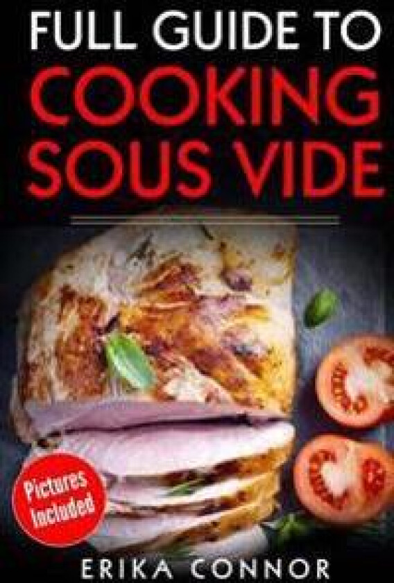 Full Guide to Cooking Sous Vide Recipes: Op Techniques of Low-Temperature Cooking Processes