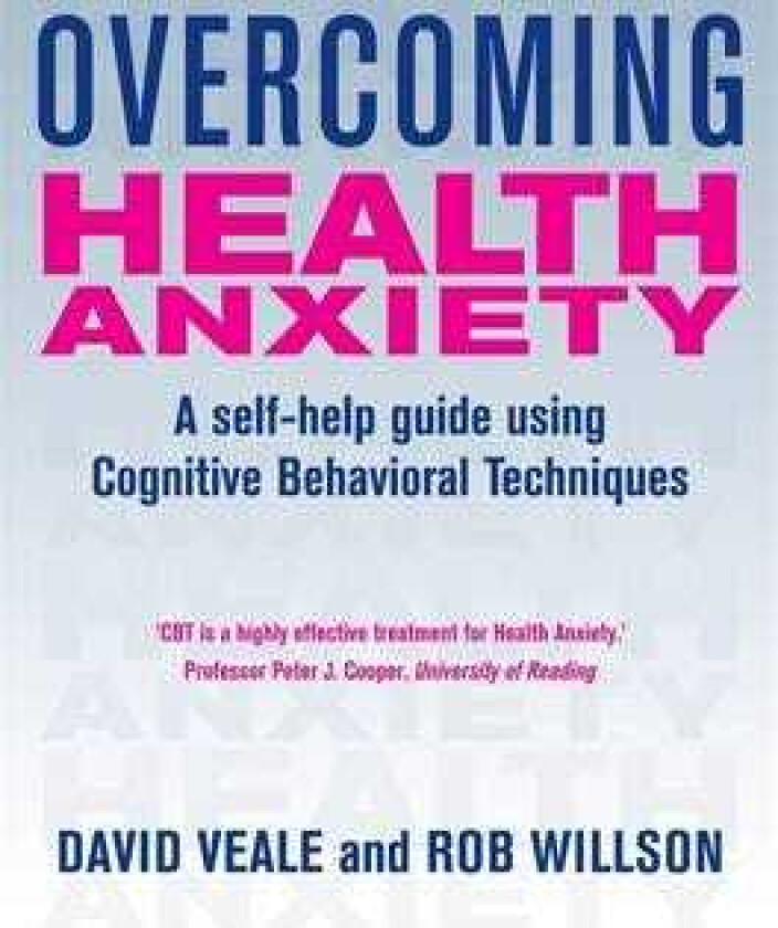 Overcoming Health Anxiety A selfhelp guide using cognitive behavioural techniques