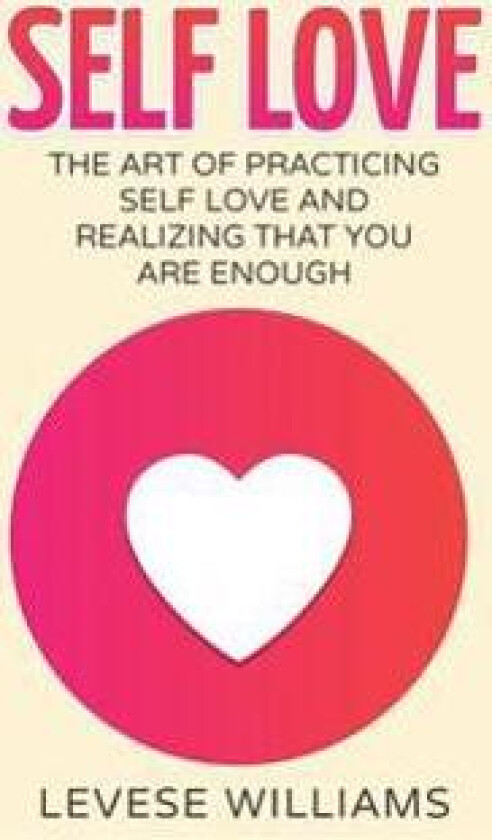 Self Love: The Art of Practicing Self Love and Realizing That You Are Enough