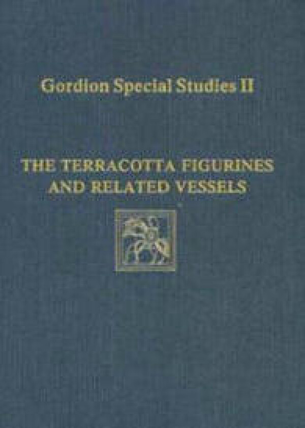 Gordion Special Studies, Volume II – The Terracotta Figurines and Related Vessels