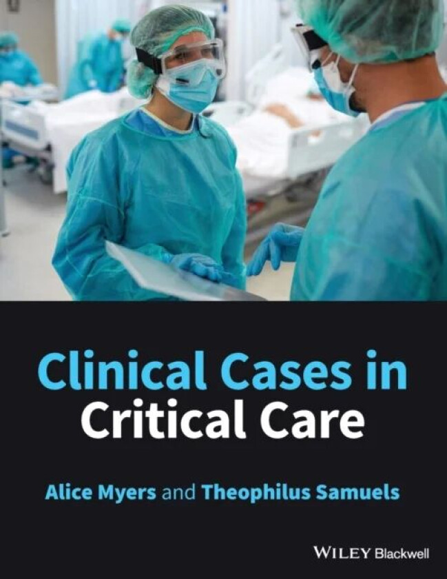 Clinical Cases in Critical Care av Alice (Surrey and Sussex Healthcare NHS Trust) Myers, Theophilus (Surrey and Sussex Healthcare NHS Trust) Samuels