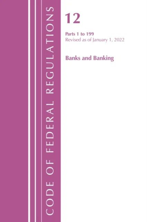 Code of Federal Regulations, Title 12 Banks and Banking 1-199, Revised as of January 1, 2022 av Office Of The Federal Register (U.S.)