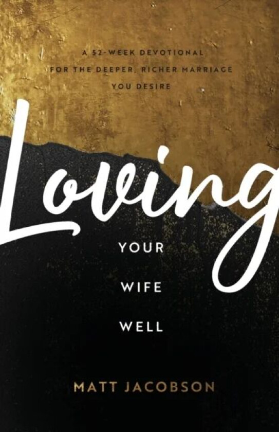 Loving Your Wife Well - A 52-Week Devotional for the Deeper, Richer Marriage You Desire av Matt Jacobson