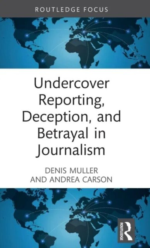 Undercover Reporting, Deception, and Betrayal in Journalism av Denis Muller, Andrea (University of Melbourne Australia) Carson