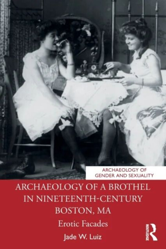 Archaeology of a Brothel in Nineteenth-Century Boston, MA av Jade W. Luiz