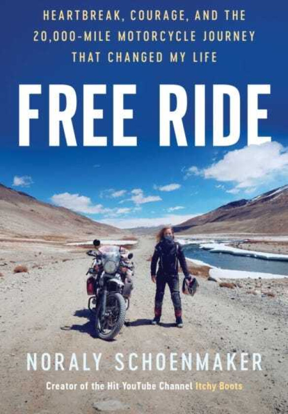 Free Ride Heartbreak, Courage, and the 20,000Mile Motorcycle Journey that Changed My Life