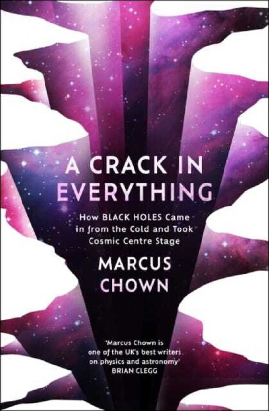 A Crack in Everything How Black Holes Came in from the Cold and Took Cosmic Centre Stage