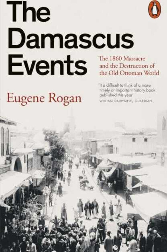 The Damascus Events The 1860 Massacre and the Destruction of the Old Ottoman World