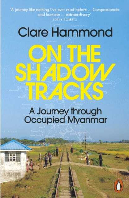 On the Shadow Tracks A Journey through Occupied Myanmar