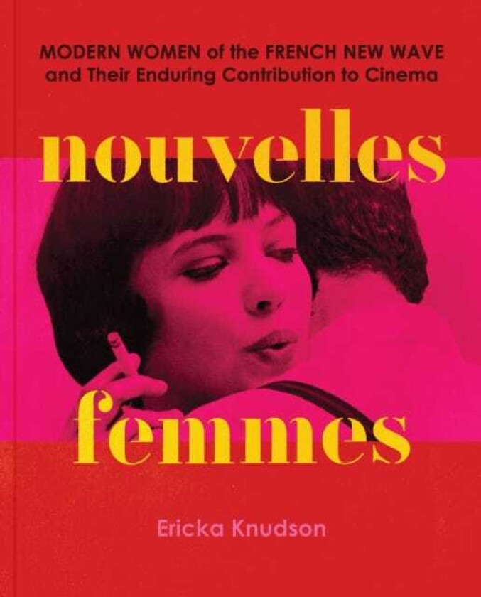 Nouvelles Femmes Modern Women of the French New Wave and Their Enduring Contribution to Cinema