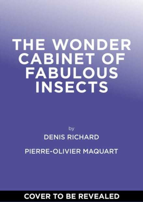 The Wonder Cabinet of Fabulous Insects Secrets of the World’s Rarest and Strangest Insects
