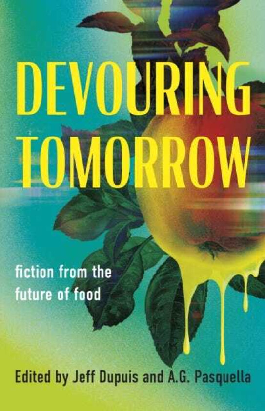 Devouring Tomorrow Fiction from the Future of Food