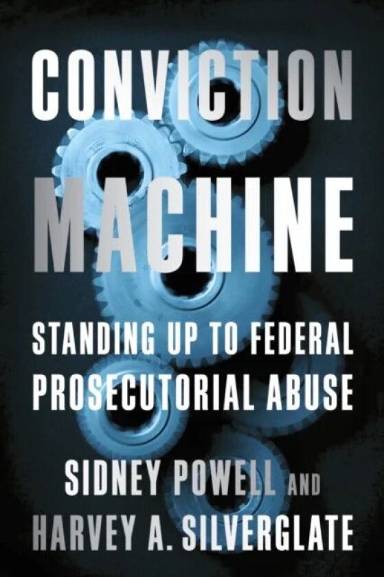 Conviction Machine av Harvey Silverglate, Sidney Powell