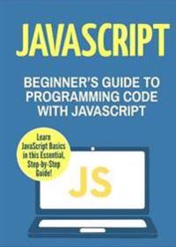 JavaScript: Beginner's Guide to Programming Code with JavaScript