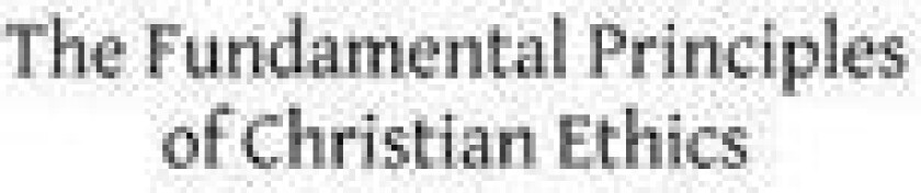 The Fundamental Principles of Christian Ethics
