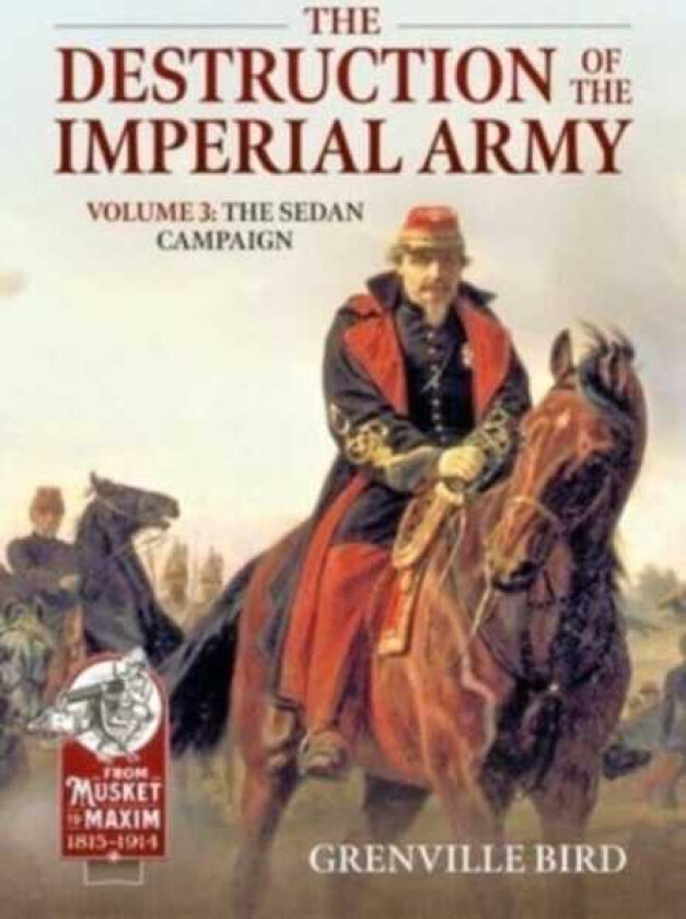 The Destruction of the Imperial Army Volume 3 The Sedan Campaign 1870