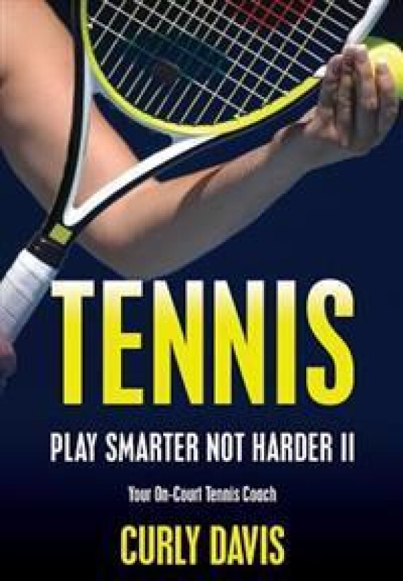 Tennis...Play Smarter Not Harder II: Your On-Court Tennis Coach Curly Davis