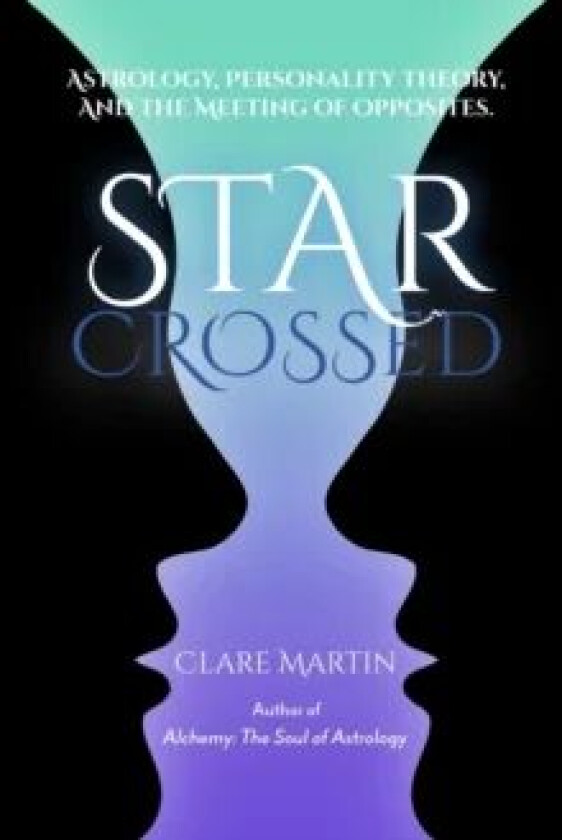 Star-Crossed: Astrology, Personality Theory and the Meeting of Opposites av Clare Martin