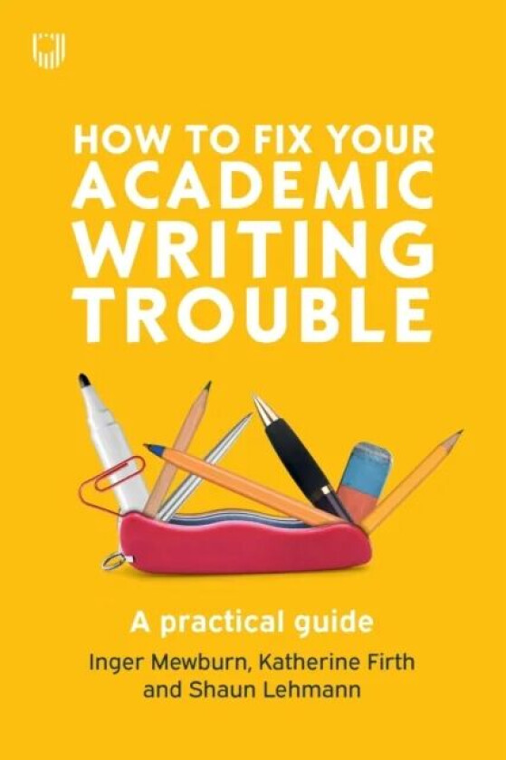 How to Fix Your Academic Writing Trouble: A Practical Guide av Inger Mewburn, Katherine Firth, Shaun Lehmann