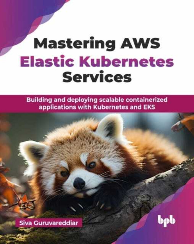 Mastering AWS Elastic Kubernetes Services Building and deploying scalable containerized applications with Kubernetes and EKS