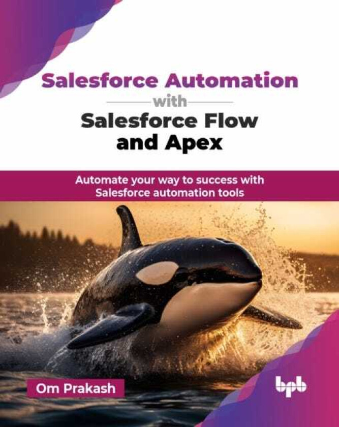 Salesforce Automation with Salesforce Flow and Apex Automate your way to success with Salesforce automation tools