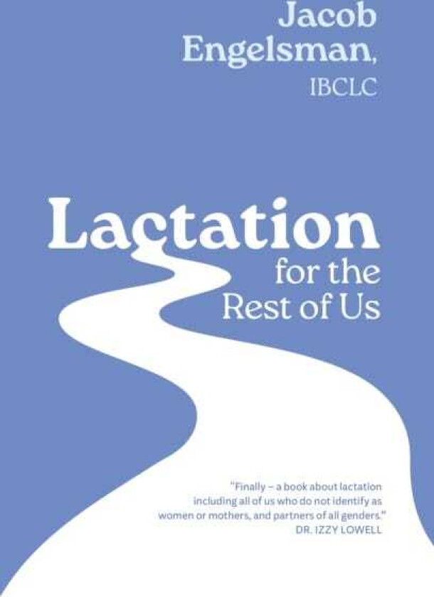 Lactation for the Rest of Us A Guide for Queer and Trans Parents and Helpers