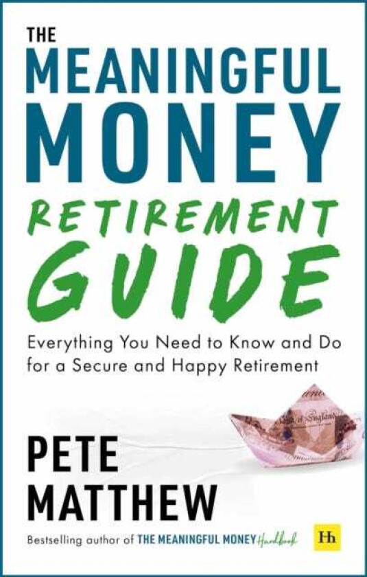 The Meaningful Money Retirement Guide Everything You Need to Know and Do for A Secure and Happy Retirement