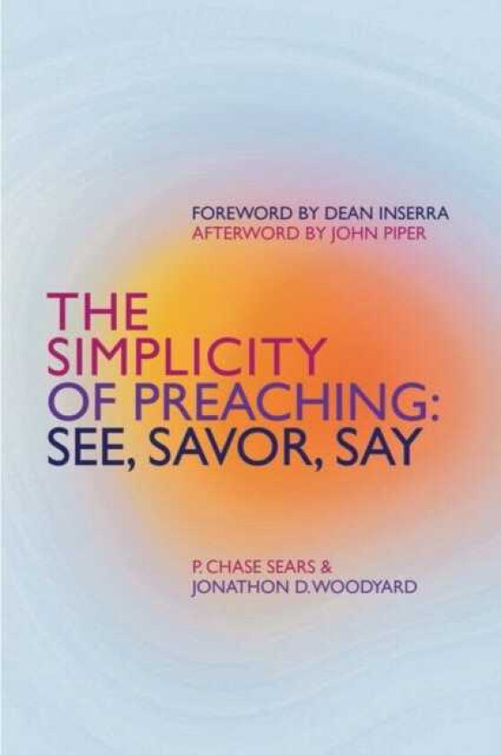 The Simplicity of Preaching See, Savor, Say