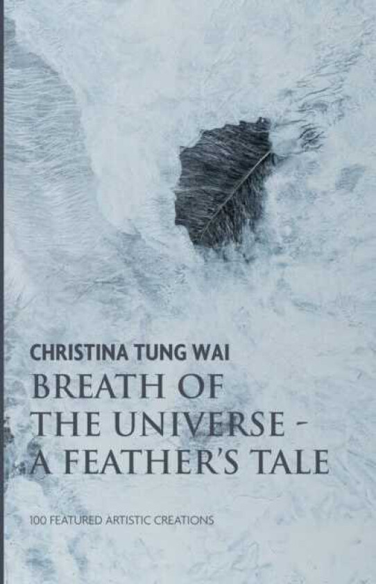 Christina Tung Wai Breath of the Universe A Feather's Tale 100 Featured Artistic Creations