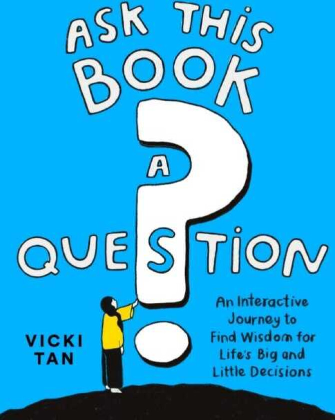 Ask This Book a Question An Interactive Journey to Find Wisdom for Life’s Big and Little Decisions