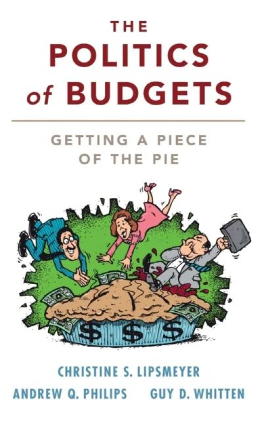 The Politics of Budgets av Christine S. (Texas A & M University) Lipsmeyer, Andrew Q. (University of Colorado Boulder) Philips, Guy D. (Texas A &a