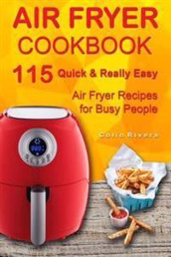 Air Fryer Cookbook: 115 Quick and Really Easy Air Fryer Recipes for Busy People