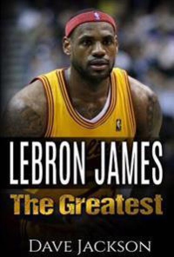 Lebron James: Lebron James: The Greatest. Easy to Read Children Sports Book with Great Graphic. All You Need to Know about Lebron Ja