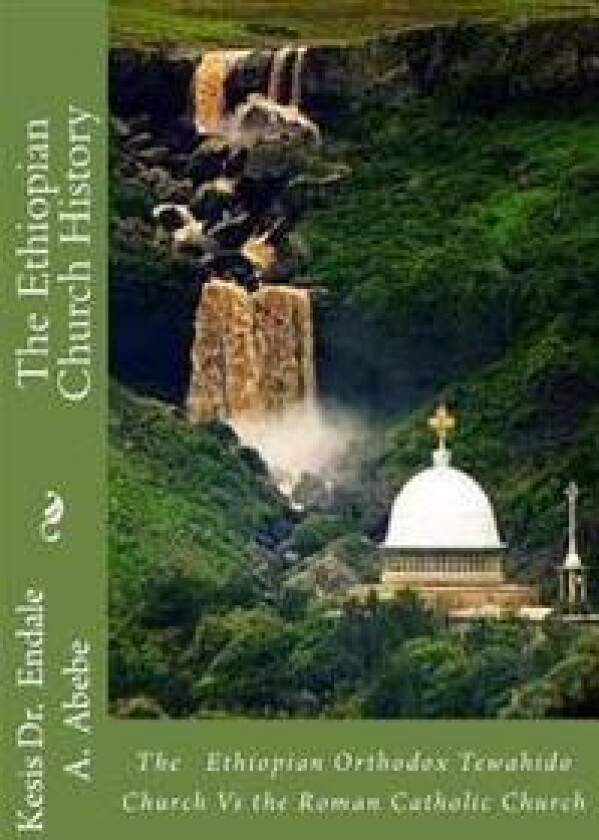 The Ethiopian Church History: The Ethiopian Orthodox Tewahido Church Vs the Roman Catholic Church