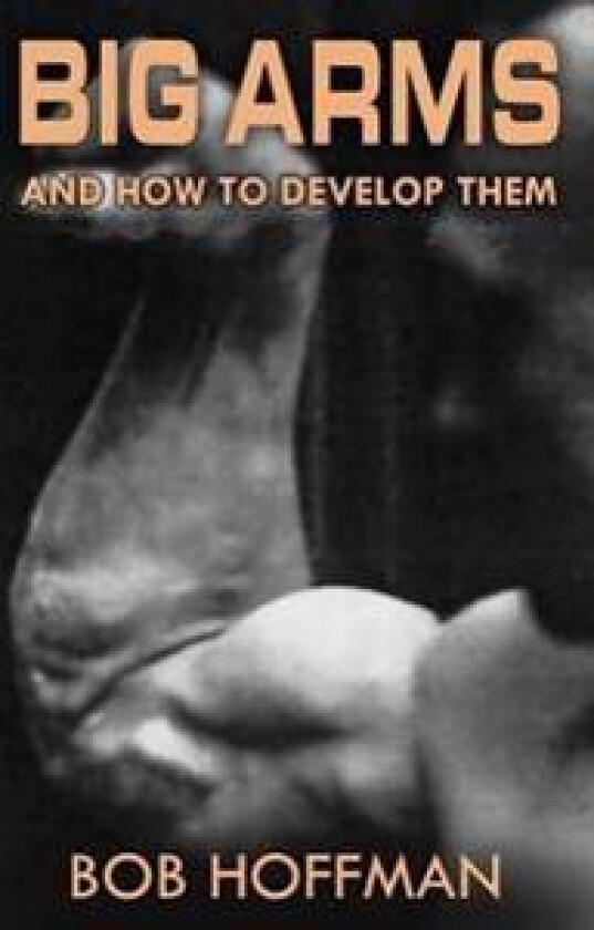 Big Arms: And How to Develop Them, (Original Version, Restored)