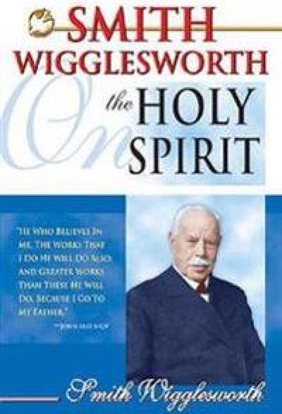 Smith Wigglesworth on the Holy Spirit