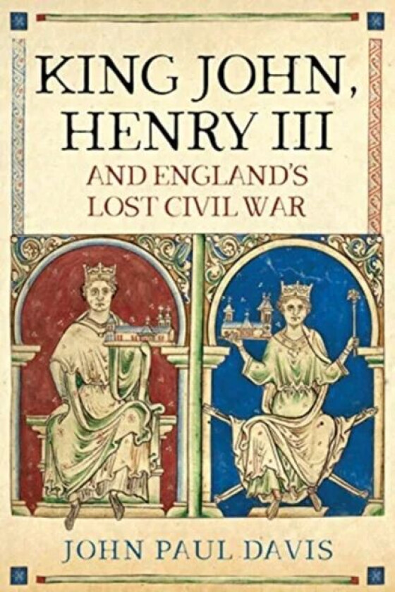 King John, Henry III and England&#039;s Lost Civil War av John Paul Davis