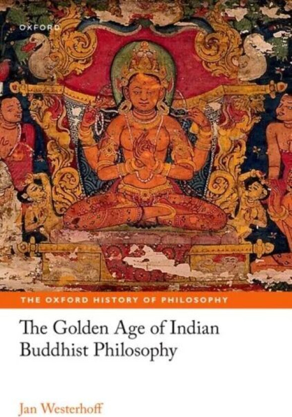 The Golden Age of Indian Buddhist Philosophy av Jan (Professor of Buddhist Philosophy Professor of Buddhist Philosophy University of Oxford) Westerhof