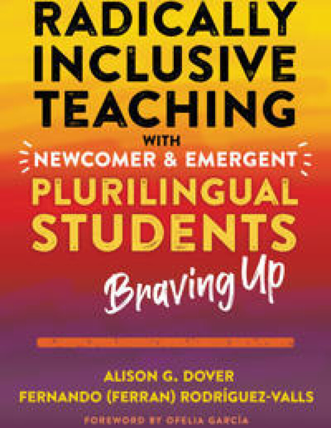 Radically Inclusive Teaching With Newcomer and Emergent Plurilingual Students