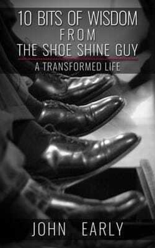 10 Bits of Wisdom From The Shoe Shine Guy A Transformed Life
