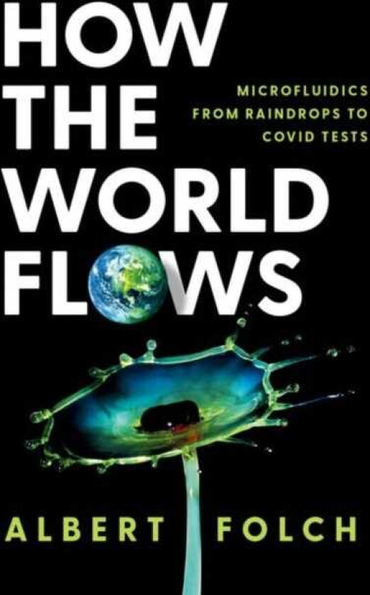 How the World Flows Microfluidics from Raindrops to Covid Tests
