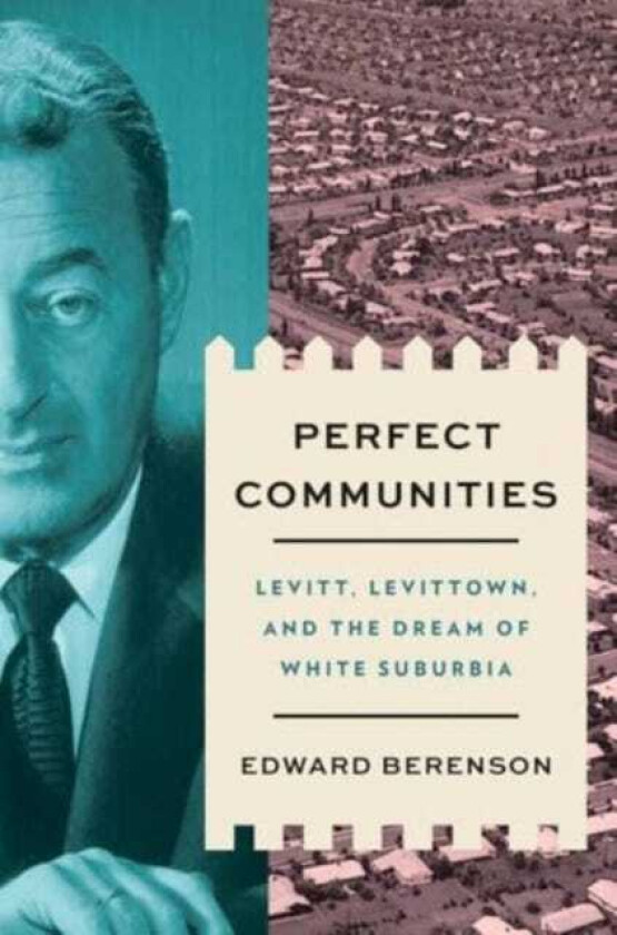 Perfect Communities Levitt, Levittown, and the Dream of White Suburbia