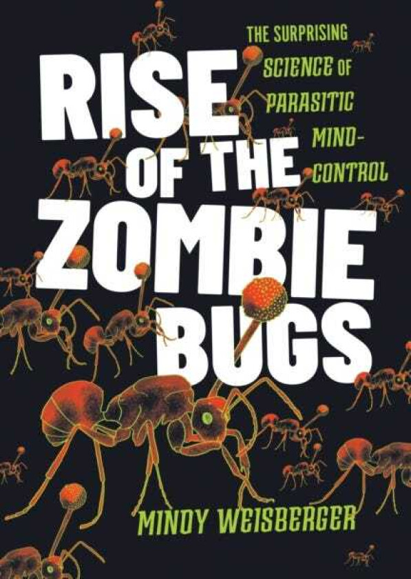 Rise of the Zombie Bugs The Surprising Science of Parasitic MindControl
