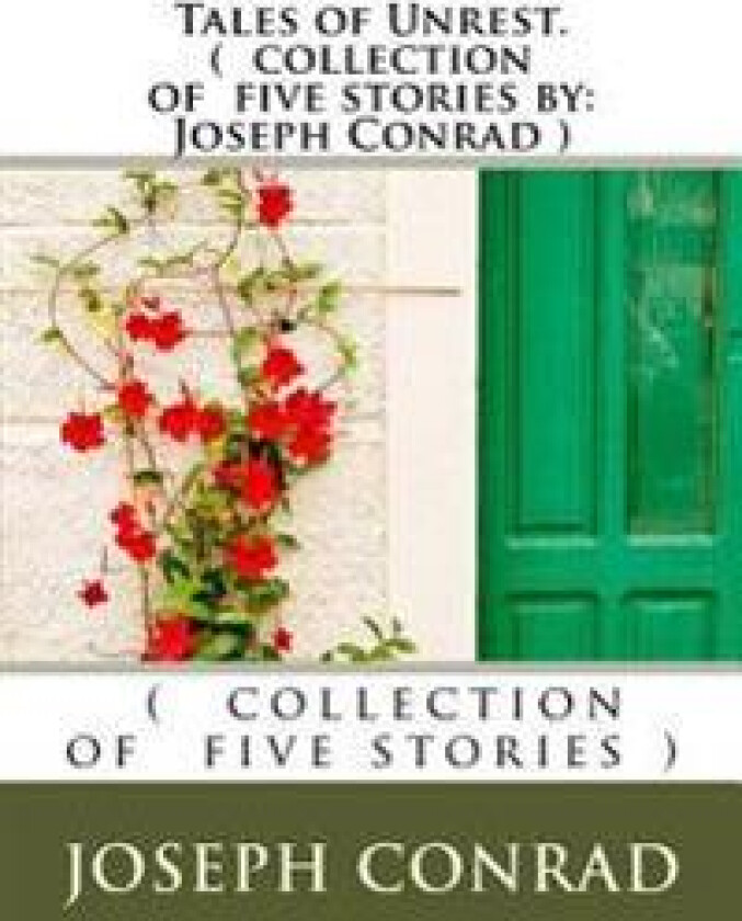 Tales of Unrest. ( Collection of Five Stories by: Joseph Conrad )