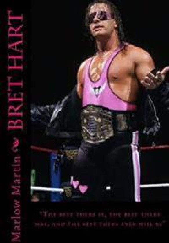 Bret Hart: The best there is, the best there was, and the best there ever will be