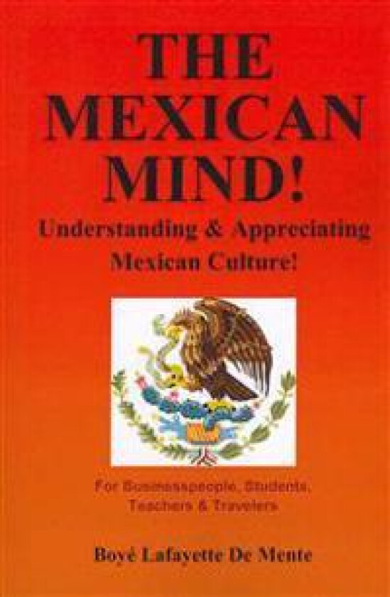 The Mexican Mind!: Understanding & Appreciating Mexican Culture!