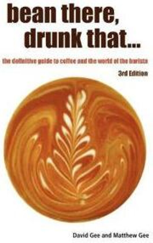 Bean There, Drunk That... the Definitive Guide to Coffee and the World of the Barista
