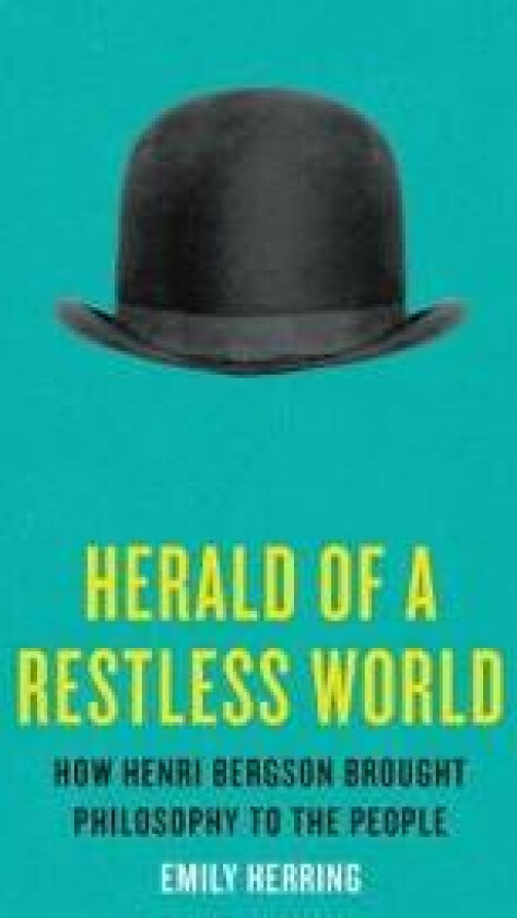 Herald of a Restless World: How Henri Bergson Brought Philosophy to the People