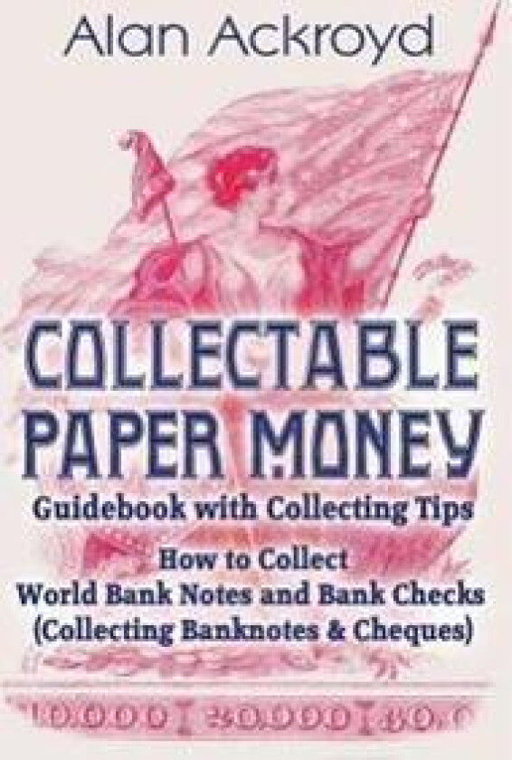 Collectable Paper Money Guidebook with Collecting Tips: How to Collect World Bank Notes and Bank Checks (Collecting Banknotes & Cheques)