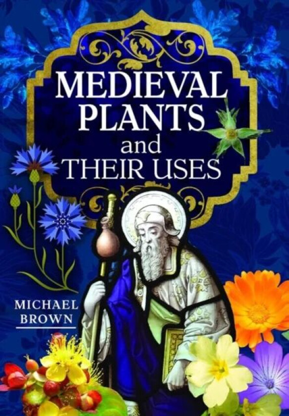 Medieval Plants and their Uses av Michael Brown